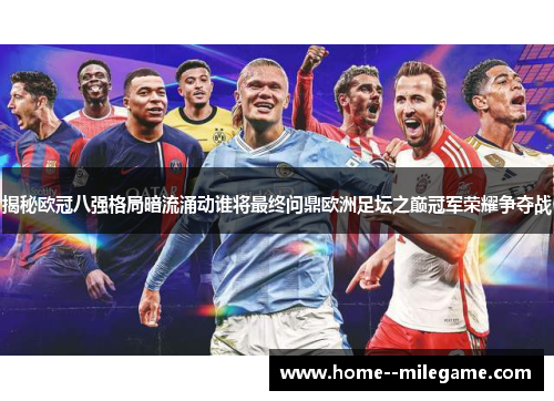 揭秘欧冠八强格局暗流涌动谁将最终问鼎欧洲足坛之巅冠军荣耀争夺战 揭秘欧冠八强格局暗流涌动谁将最终问鼎欧洲足坛之巅冠军荣耀争夺战